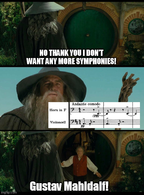 Mahlerians problems | NO THANK YOU I DON'T WANT ANY MORE SYMPHONIES! Gustav Mahldalf! | image tagged in gandalf bilbo,music,classical music,lotr,the lord of the rings | made w/ Imgflip meme maker