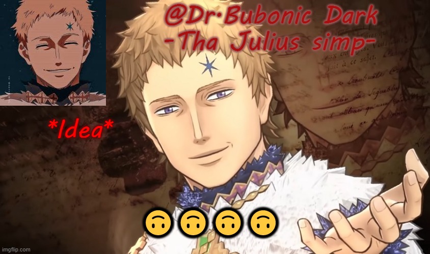Bubonics Lord Julius temp | *Idea*; 🙃🙃🙃🙃 | image tagged in bubonics lord julius temp | made w/ Imgflip meme maker