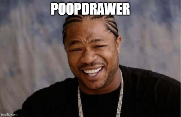 Yo Dawg Heard You | POOPDRAWER | image tagged in memes,yo dawg heard you | made w/ Imgflip meme maker