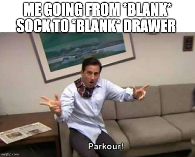 Parkour | ME GOING FROM *BLANK* SOCK TO *BLANK* DRAWER | image tagged in parkour | made w/ Imgflip meme maker