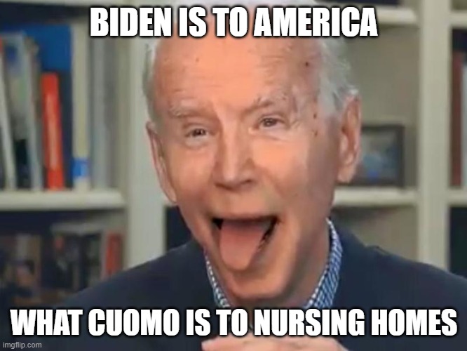 Biden is to America what Cuomo is to Nursing Homes. | BIDEN IS TO AMERICA; WHAT CUOMO IS TO NURSING HOMES | image tagged in joe biden tounge | made w/ Imgflip meme maker