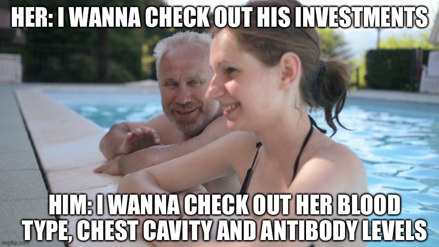 Checkin out her vital statistics | HER: I WANNA CHECK OUT HIS INVESTMENTS HIM: I WANNA CHECK OUT HER BLOOD TYPE, CHEST CAVITY AND ANTIBODY LEVELS | image tagged in old man young girl pool,investments,donor,sugar daddy | made w/ Imgflip meme maker