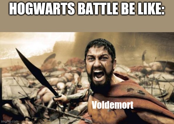 Sparta Leonidas | HOGWARTS BATTLE BE LIKE:; Voldemort | image tagged in memes,sparta leonidas | made w/ Imgflip meme maker