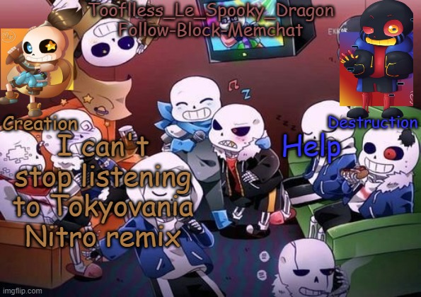 Once you listen to it for the first time you can't stop listening ;-; | I can't stop listening to Tokyovania Nitro remix; Help | image tagged in tooflless's undertale temp | made w/ Imgflip meme maker
