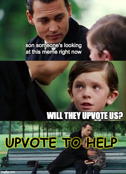 UPVOTE OR BILLY DIES | son someone's looking at this meme right now; WILL THEY UPVOTE US? UPVOTE TO HELP | image tagged in crying-boy-on-a-bench | made w/ Imgflip meme maker