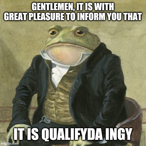 F1 is BACK! | GENTLEMEN, IT IS WITH GREAT PLEASURE TO INFORM YOU THAT; IT IS QUALIFYDA INGY | image tagged in gentlemen it is with great pleasure to inform you that,formula 1,f1,memes | made w/ Imgflip meme maker