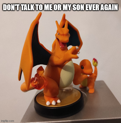 Karenizard | DON'T TALK TO ME OR MY SON EVER AGAIN | image tagged in memes,pokemon,amiibo,charizard | made w/ Imgflip meme maker