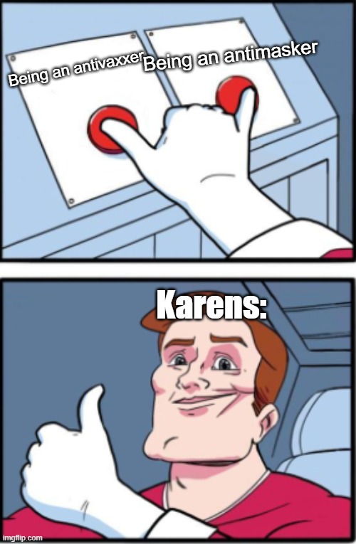 I HATE KARENS | Being an antimasker; Being an antivaxxer; Karens: | image tagged in two buttons but different,karens,antivaxxer,antimasker | made w/ Imgflip meme maker