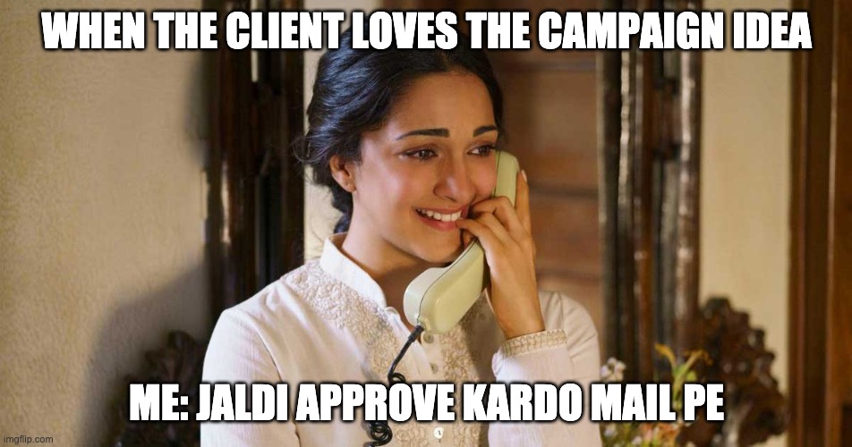 Kiara Advani | WHEN THE CLIENT LOVES THE CAMPAIGN IDEA; ME: JALDI APPROVE KARDO MAIL PE | image tagged in kiara advani | made w/ Imgflip meme maker