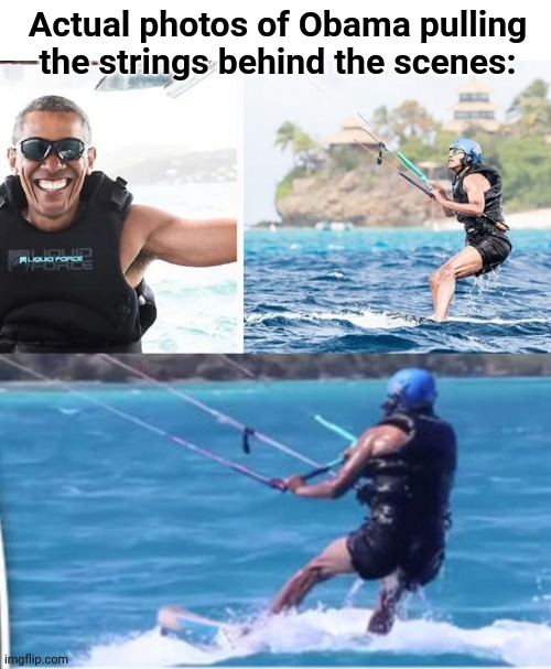 Actual photos of Obama pulling
the strings behind the scenes: | made w/ Imgflip meme maker