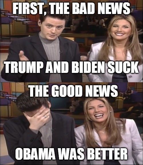 Bad News, Good News | TRUMP AND BIDEN SUCK; OBAMA WAS BETTER | image tagged in bad news good news,meme,memes,trump,biden,obama | made w/ Imgflip meme maker