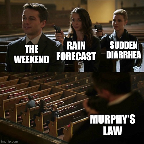 What else? | SUDDEN DIARRHEA; RAIN FORECAST; THE WEEKEND; MURPHY'S LAW | image tagged in assassination chain | made w/ Imgflip meme maker