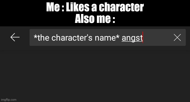 I don't even know why | Me : Likes a character
Also me : | image tagged in character | made w/ Imgflip meme maker