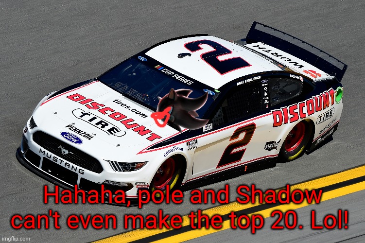 Shadow.Exe is on pole! Full Classification in the comments! | Hahaha, pole and Shadow can't even make the top 20. Lol! | image tagged in shadow the hedgehog,shadow exe,memes,nmcs,nascar,oh wow are you actually reading these tags | made w/ Imgflip meme maker