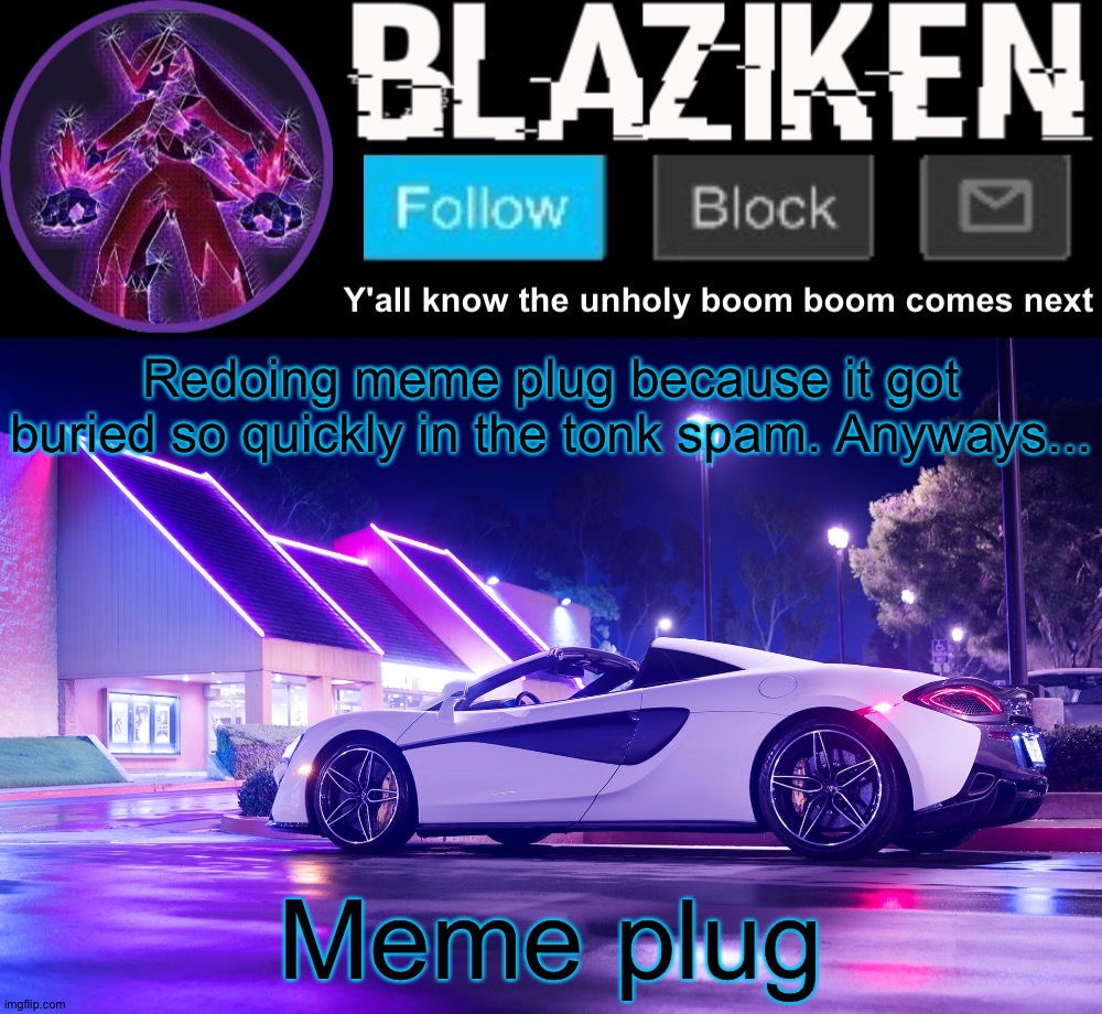 Blaziken announcement template V4 | Redoing meme plug because it got buried so quickly in the tonk spam. Anyways... Meme plug | image tagged in blaziken announcement template v4 | made w/ Imgflip meme maker