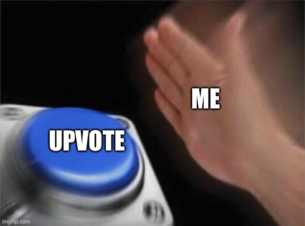 Blank Nut Button Meme | UPVOTE ME | image tagged in memes,blank nut button | made w/ Imgflip meme maker