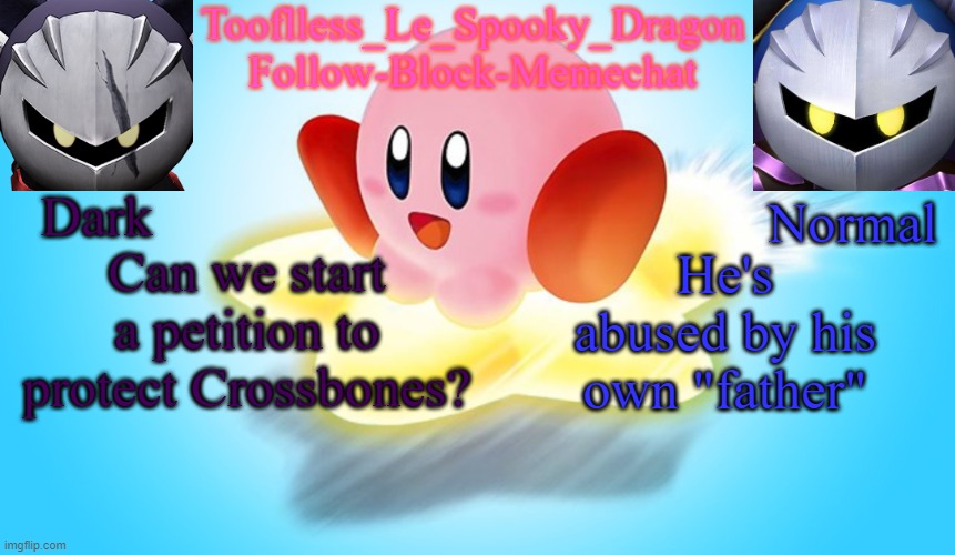 And I HATE seeing him hurt | Can we start a petition to protect Crossbones? He's abused by his own "father" | image tagged in tooflless's kirby temp | made w/ Imgflip meme maker