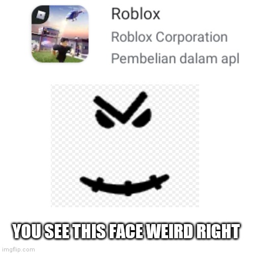 Blank Transparent Square | YOU SEE THIS FACE WEIRD RIGHT | image tagged in memes,blank transparent square | made w/ Imgflip meme maker