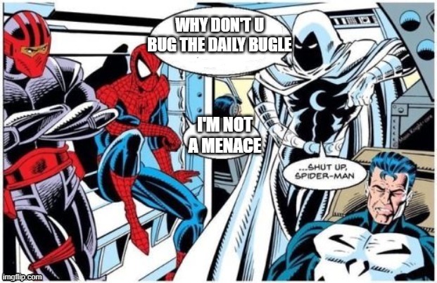 Moon Knight Shut UP Spider Man | WHY DON'T U BUG THE DAILY BUGLE; I'M NOT A MENACE | image tagged in moon knight shut up spider man,original meme,superheroes,funny memes | made w/ Imgflip meme maker