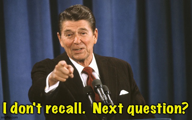 reagan asks | I don't recall.  Next question? | image tagged in reagan asks | made w/ Imgflip meme maker