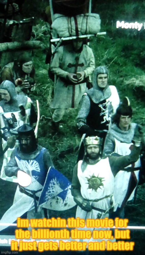 im watchin this movie for the billionth time now, but it just gets better and better | image tagged in monty python and the holy grail | made w/ Imgflip meme maker