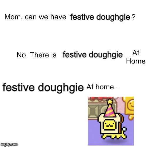 made in china festive bread dog | festive doughgie; festive doughgie; festive doughgie | image tagged in mom can we have | made w/ Imgflip meme maker
