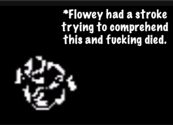 Flowey Had A Stroke | image tagged in flowey had a stroke | made w/ Imgflip meme maker