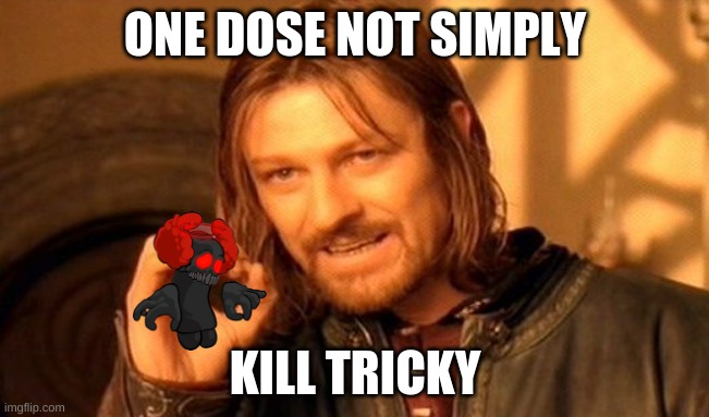 you don't kill clown clown kills you!!! | ONE DOSE NOT SIMPLY; KILL TRICKY | image tagged in memes,one does not simply | made w/ Imgflip meme maker