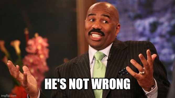 Steve Harvey Meme | HE'S NOT WRONG | image tagged in memes,steve harvey | made w/ Imgflip meme maker