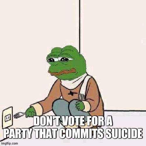 Instead, vote RUP or HCP or some other party | DON'T VOTE FOR A PARTY THAT COMMITS SUICIDE | image tagged in sad pepe suicide | made w/ Imgflip meme maker