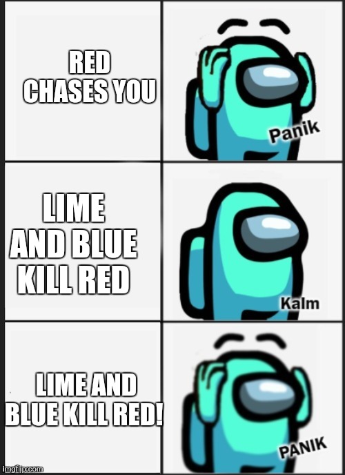 Panik Kalm Panik Among Us |  RED CHASES YOU; LIME AND BLUE KILL RED; LIME AND BLUE KILL RED! | image tagged in panik kalm panik among us | made w/ Imgflip meme maker