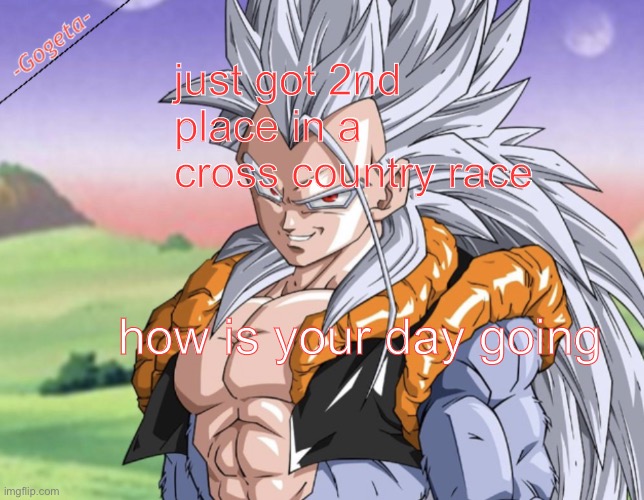 Gogeta ssj5 template | just got 2nd place in a cross country race; how is your day going | image tagged in gogeta ssj5 template | made w/ Imgflip meme maker
