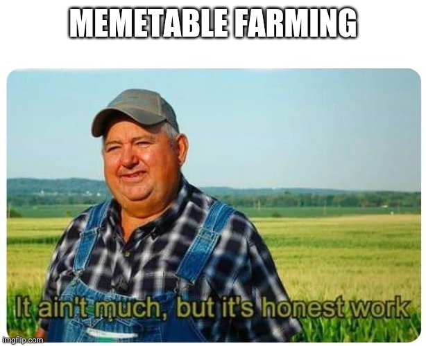 Honest work | MEMETABLE FARMING | image tagged in honest work | made w/ Imgflip meme maker