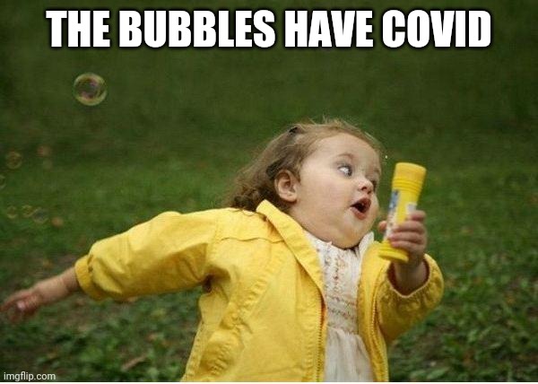 Chubby Bubbles Girl Meme | THE BUBBLES HAVE COVID | image tagged in memes,chubby bubbles girl | made w/ Imgflip meme maker