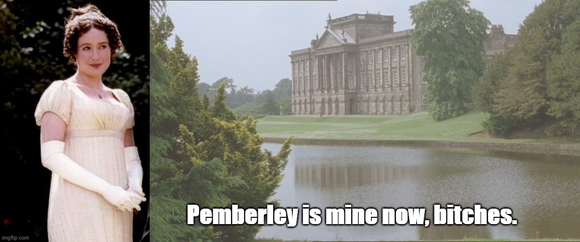 Pemberley is mine now, bitches. | image tagged in jane austen | made w/ Imgflip meme maker