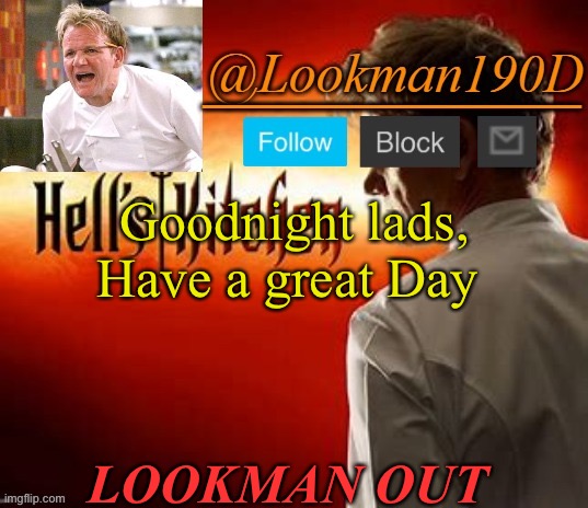 Lookman190D Hell’s Kitchen announcement template by Uno_Official | Goodnight lads, Have a great Day; LOOKMAN OUT | image tagged in lookman190d hell s kitchen announcement template by uno_official | made w/ Imgflip meme maker