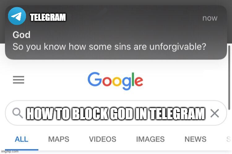 Unforgivable | TELEGRAM; HOW TO BLOCK GOD IN TELEGRAM | image tagged in so you know how some sins are unforgivable | made w/ Imgflip meme maker