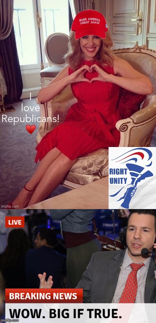 Does Kylie Minogue love Republicans or at the very least, British conservatives? Only one way to find out — Vote RUP Aug. 29-30! | image tagged in kylie i love republicans,wow big if true cropped,rup,right unity party,kylie minogue,big if true | made w/ Imgflip meme maker