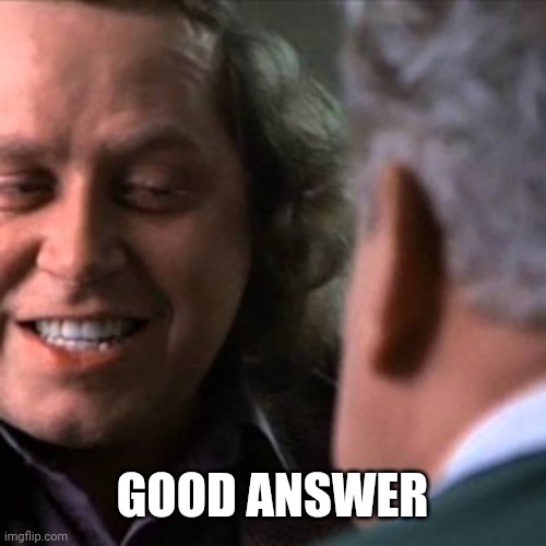 Sam Kinison Rodney Dangerfield | GOOD ANSWER | image tagged in sam kinison rodney dangerfield | made w/ Imgflip meme maker