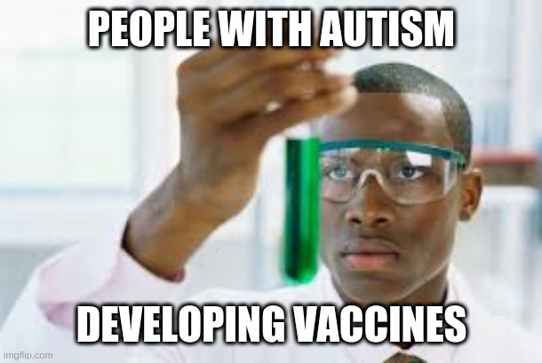 FINALLY | PEOPLE WITH AUTISM; DEVELOPING VACCINES | image tagged in finally | made w/ Imgflip meme maker