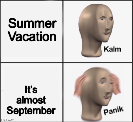 The summer just flew by fr | Summer Vacation; It’s almost September | image tagged in kalm panik | made w/ Imgflip meme maker