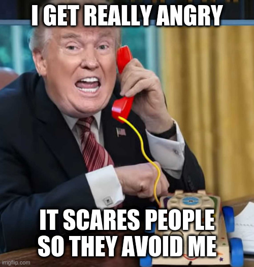 if fear is your main feature, you're doing life wrong | I GET REALLY ANGRY; IT SCARES PEOPLE SO THEY AVOID ME | image tagged in i'm the president | made w/ Imgflip meme maker