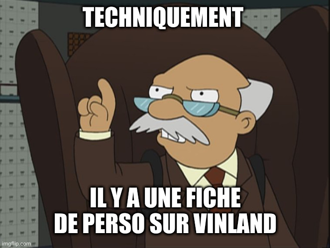 Technically | TECHNIQUEMENT; IL Y A UNE FICHE DE PERSO SUR VINLAND | image tagged in technically | made w/ Imgflip meme maker