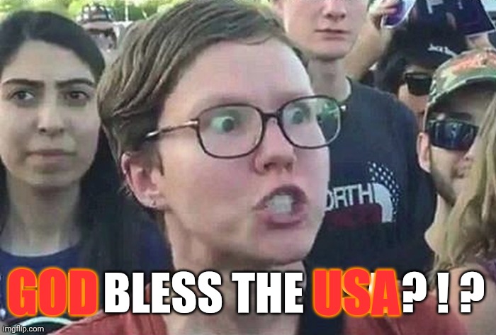Leftists are now anti-God and anti-American | GOD BLESS THE USA ? ! ? GOD                      USA | image tagged in triggered liberal,funny,politics,america,god bless america,god bless the usa | made w/ Imgflip meme maker
