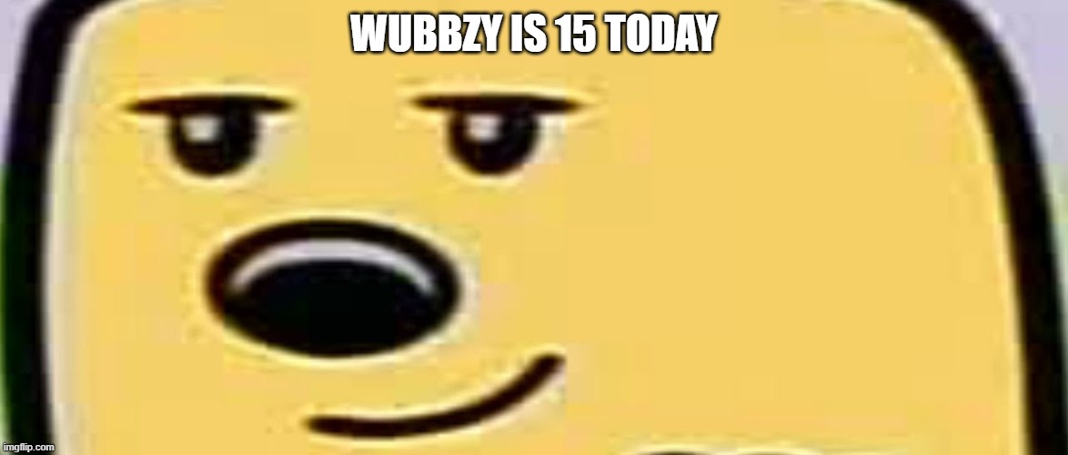 Party | WUBBZY IS 15 TODAY | image tagged in wubbzy smug,party | made w/ Imgflip meme maker