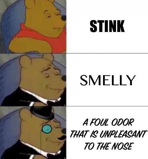 My apologies if the meme is not pleasing to thee |  STINK; SMELLY; A FOUL ODOR THAT IS UNPLEASANT TO THE NOSE | image tagged in fancy pooh,stinky,smelly,gifs,not really a gif,why are you reading this | made w/ Imgflip meme maker