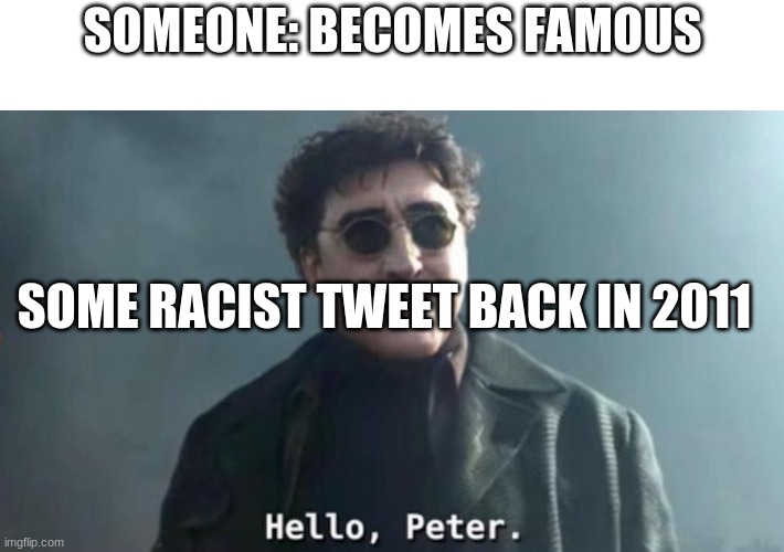 you are screwed | SOMEONE: BECOMES FAMOUS; SOME RACIST TWEET BACK IN 2011 | image tagged in hello peter,twitter | made w/ Imgflip meme maker