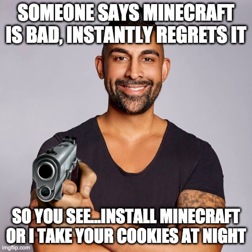 So you see... We're not just forcing people to install minecraft, were changing lives | SOMEONE SAYS MINECRAFT IS BAD, INSTANTLY REGRETS IT; SO YOU SEE...INSTALL MINECRAFT OR I TAKE YOUR COOKIES AT NIGHT | image tagged in dhar mann | made w/ Imgflip meme maker