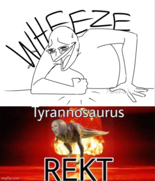 image tagged in wheeze,tyrannosaurus rekt | made w/ Imgflip meme maker