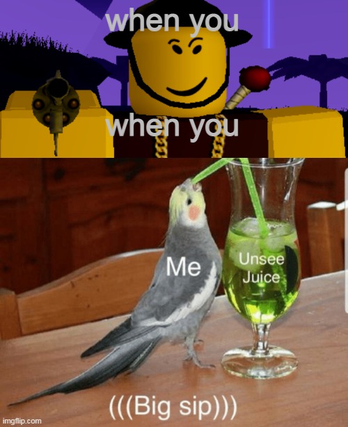 no |  when you; when you | image tagged in uh oh,unsee juice | made w/ Imgflip meme maker